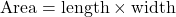 \text{Area} = \text{length} \times \text{width}