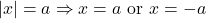 \[|x| = a \Rightarrow x = a \text{ or } x = -a\]