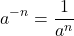 \[a^{-n} = \frac{1}{a^n}\]