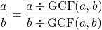 \[\quad \frac{a}{b} = \frac{a \div \text{GCF}(a,b)}{b \div\text{GCF}(a,b)}\]