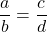 \[\frac{a}{b} = \frac{c}{d}\]