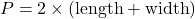 P = 2 \times (\text{length} + \text{width})