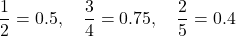 \[\frac{1}{2} = 0.5,\quad \frac{3}{4} = 0.75,\quad \frac{2}{5} = 0.4\]