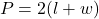 \[P = 2(l + w)\]
