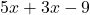 5x + 3x - 9
