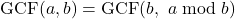 \[\text{GCF}(a, b) = \text{GCF}(b, \ a \bmod b)\]