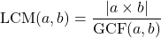\[\text{LCM}(a, b) = \frac{|a \times b|}{\text{GCF}(a, b)}\]