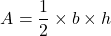\[A = \frac{1}{2} \times b \times h\]