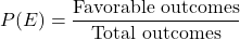 \[P(E) = \frac{\text{Favorable outcomes}}{\text{Total outcomes}}\]