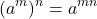 \[(a^m)^n = a^{mn}\]