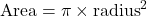 \text{Area} = \pi \times \text{radius}^2