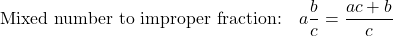 \[\text{Mixed number to improper fraction:} \quad a \frac{b}{c} = \frac{ac + b}{c}\]