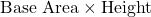 \[\text{Base Area} \times \text{Height}\]