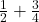 \frac{1}{2} + \frac{3}{4}