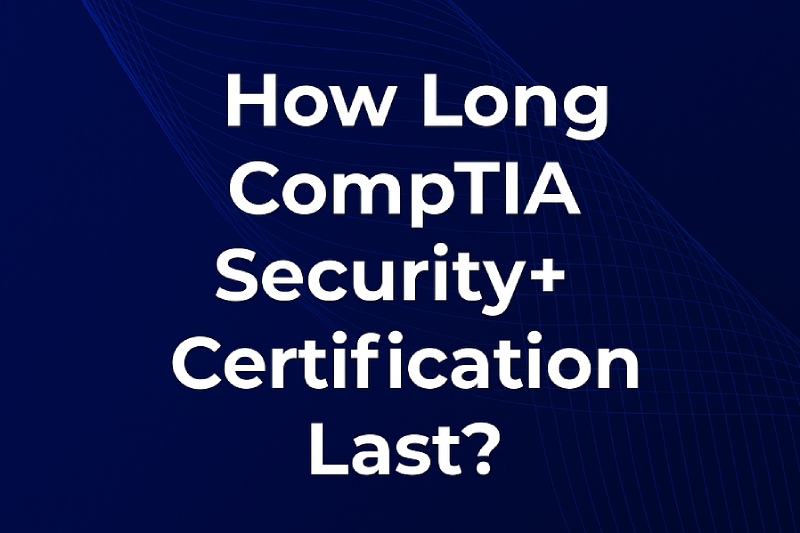 How long does CompTIA Security+ last?