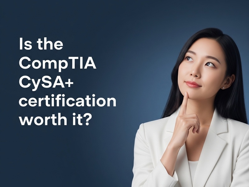 Is the CompTIA CySA+ certification worth it?